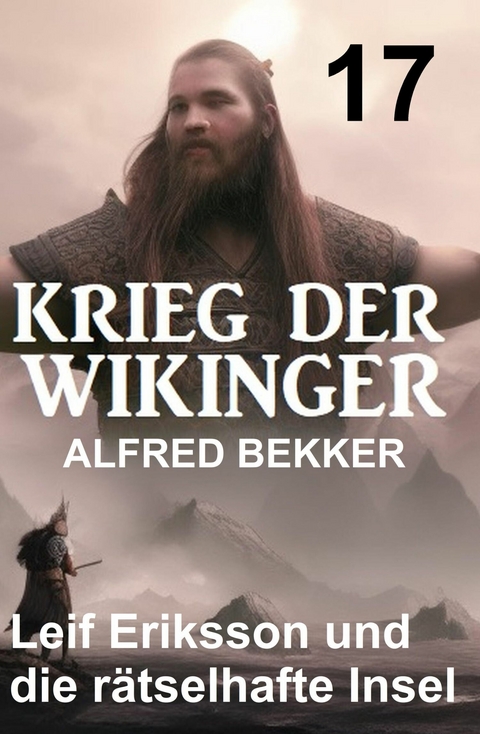Leif Eriksson und die r&auml;tselhafte Insel: Krieg der Wikinger 17 -  Alfred Bekker