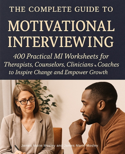 The Complete Guide to Motivational Interviewing - James Marie Mosley, Willie Candy Shea