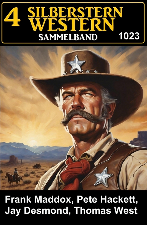 4 Silberstern Western Sammelband 1023 -  Jay Desmond,  Pete Hackett,  Frank Maddox,  Thomas West