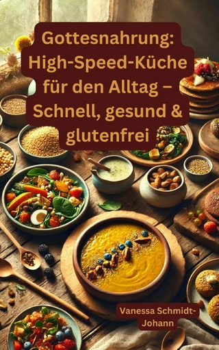 Gottesnahrung: High-Speed-Küche für den Alltag – Schnell, gesund & glutenfrei