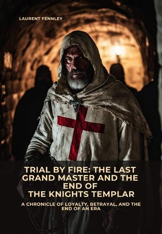 Trial by Fire: The Last Grand Master and the End of the Knights Templar
