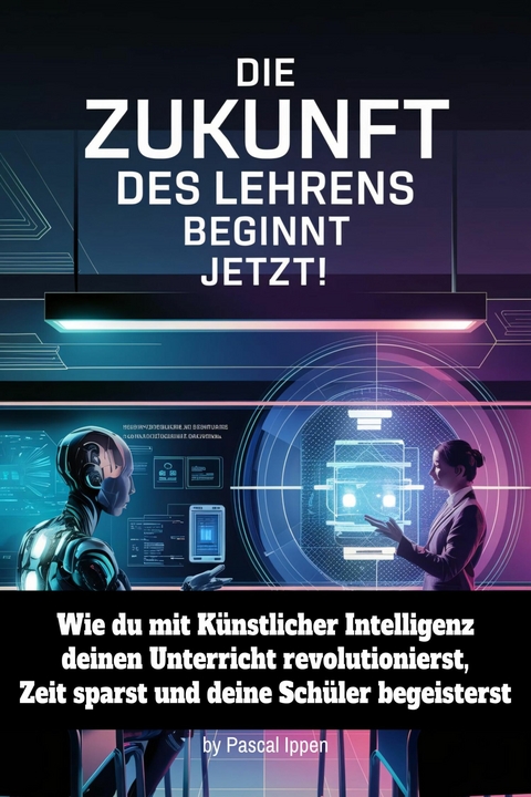Die Zukunft des Lehrens beginnt jetzt: KI als dein ultimativer Co-Pilot im Unterricht - Pascal Ippen