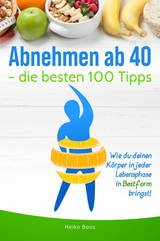 Abnehmen ab 40 &ndash; die besten 100 Tipps - Heiko Boos
