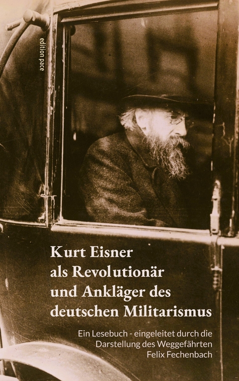 Kurt Eisner als Revolution&auml;r und Ankl&auml;ger des deutschen Militarismus -  Kurt Eisner,  Felix Fechenbach