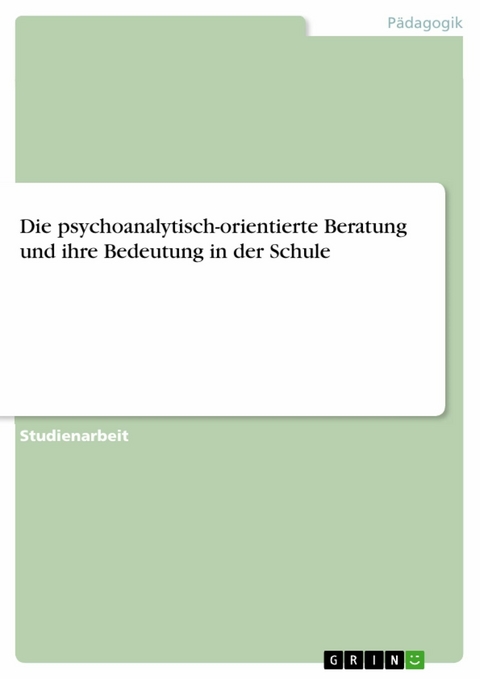 Die psychoanalytisch-orientierte Beratung und ihre Bedeutung in der Schule
