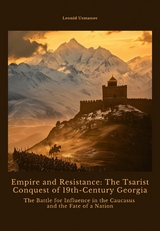 Empire and Resistance: The Tsarist Conquest of 19th-Century Georgia - Leonid Usmanov