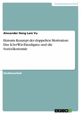 Etzionis Konzept der doppelten Motivation: Das Ich+Wir-Paradigma und die Sozio&ouml;konomie - Alexander Hong Lam Vu
