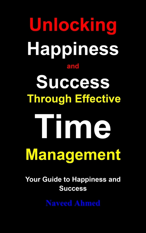 Unlocking Happiness and Success Through Effective Time Management -  Naveed Ahmed