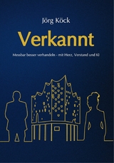 Verkannt - Ein Wirtschaftsroman &uuml;ber Negotiation Intelligence (NI), live & KI-gest&uuml;tztes Verhandlungscoaching/-training und den Kampf um ein Familienunternehmen. - J&ouml;rg K&ouml;ck