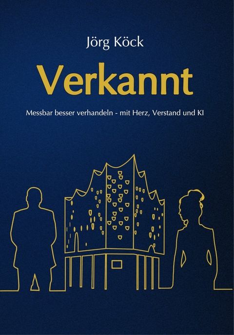 Verkannt - Ein Wirtschaftsroman &uuml;ber Negotiation Intelligence (NI), live & KI-gest&uuml;tztes Verhandlungscoaching/-training und den Kampf um ein Familienunternehmen. - J&ouml;rg K&ouml;ck