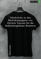 Tabubr&uuml;che in den Werbekampagnen von Oliviero Toscani f&uuml;r die Bekleidungsfirma Benetton in drei ausgew&auml;hlten Beispielen - Hanna Liertz