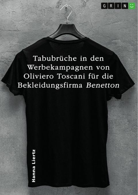 Tabubr&uuml;che in den Werbekampagnen von Oliviero Toscani f&uuml;r die Bekleidungsfirma Benetton in drei ausgew&auml;hlten Beispielen - Hanna Liertz
