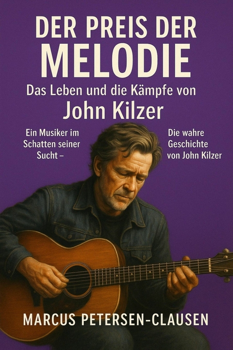 Der Preis der Melodie: Das Leben und die K&auml;mpfe von John Kilzer - Marcus PC Petersen - Clausen