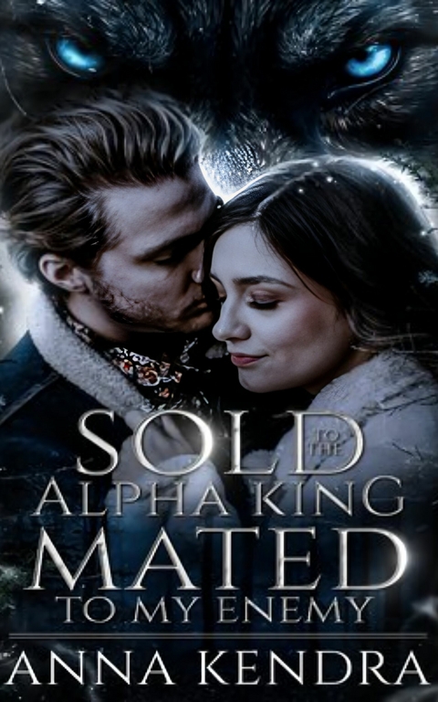 Sold to the Alpha King, Mated to my Enemy -  Anna Kendra