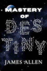 The Mastery of Destiny -  James Allen