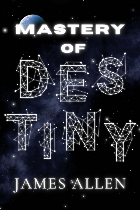 The Mastery of Destiny -  James Allen