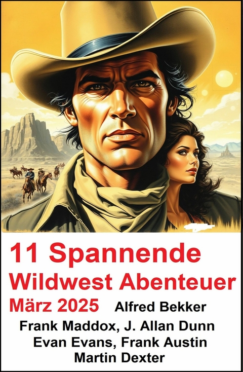 11 Spannende Wildwest Abenteuer M&auml;rz 2025 -  Alfred Bekker,  Frank Maddox,  J. Allan Dunn,  Evan Evans,  Martin Dexter,  Frank Austin