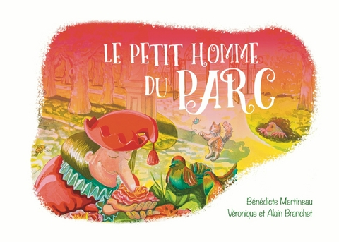 Le petit homme du Parc - Alain Branchet, B&eacute;n&eacute;dicte Martineau, V&eacute;ronique Branchet