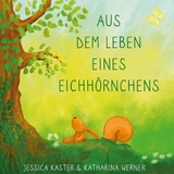 Aus dem Leben eines Eichhörnchens - Jessica Kaster, Katharina Werner