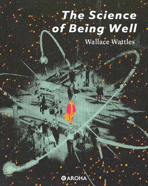 The Science of Being Well - Wallace Wattles