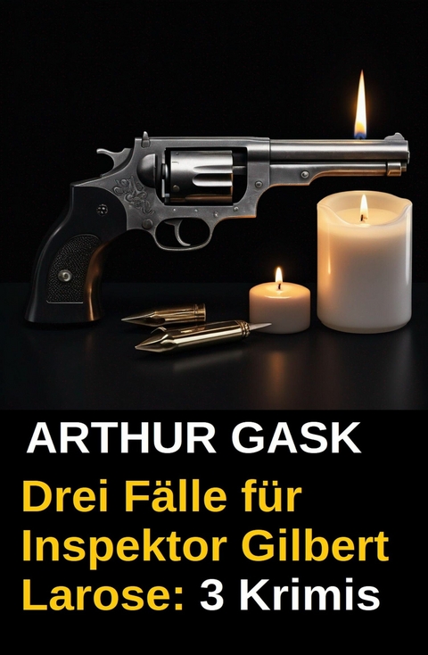 Drei F&auml;lle f&uuml;r Inspektor Gilbert Larose: 3 Krimis -  Arthur Gask