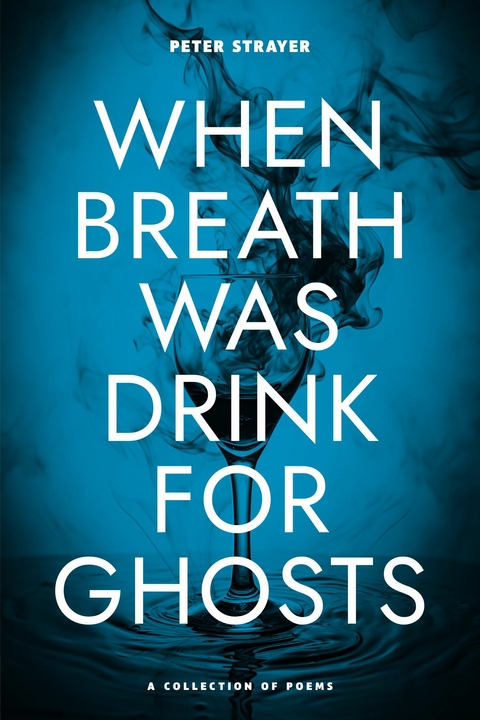 When Breath Was Drink For Ghosts -  Peter Strayer
