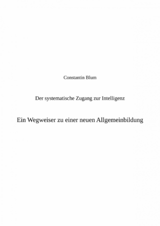 Der systematische Zugang zur Intelligenz. Ein Wegweiser zu einer neuen Allgemeinbildung