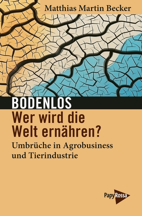 Bodenlos – Wer wird die Welt ernähren? - Matthias Martin Becker