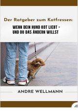 Der Ratgeber zum Kotfressen - Andre Wellmann