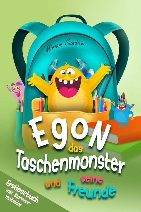Egon das Taschenmonster und seine Freunde! Erstlesebuch f&uuml;r Kinder ab 6 Jahre - Miriam Sander