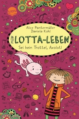 Mein Lotta-Leben (21). Sei kein Trottel, Axolotl - Alice Panterm&uuml;ller