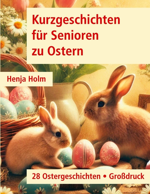Kurzgeschichten f&uuml;r Senioren zu Ostern -  Henja Holm