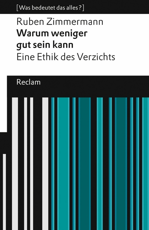 Warum weniger gut sein kann. Eine Ethik des Verzichts. [Was bedeutet das alles?] - Ruben Zimmermann