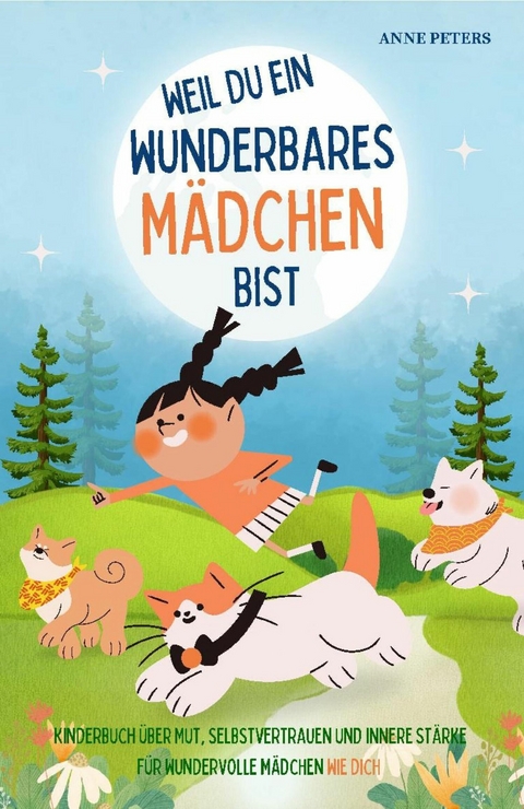 Weil du ein wunderbares M&auml;dchen bist - Kinderbuch &uuml;ber Mut, Selbstvertrauen und innere St&auml;rke f&uuml;r wundervolle M&auml;dchen wie dich - Anne Peters