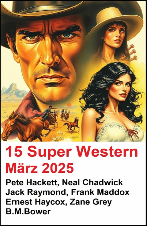 15 Super Western M&auml;rz 2025 -  Pete Hackett,  Neal Chadwick,  Jack Raymond,  Frank Maddox,  Zane Grey,  Ernest Haycox,  B. M. Bower