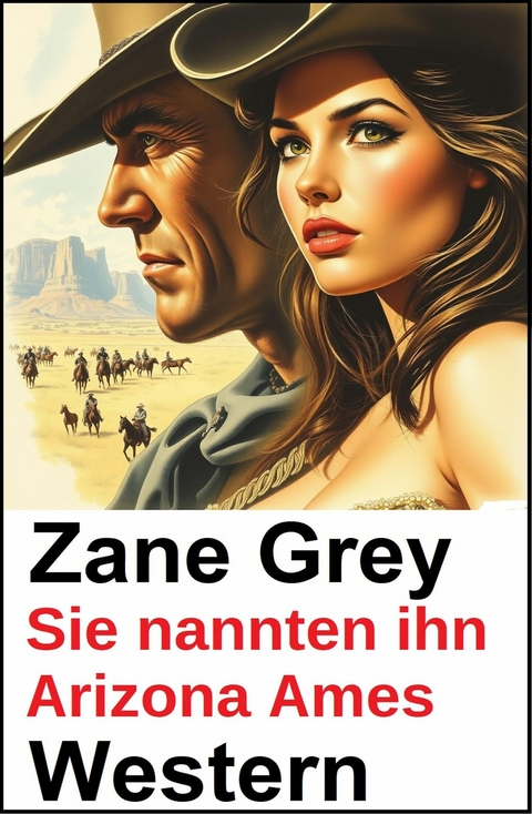 Sie nannten ihn Arizona Ames: Zane Grey Western -  Zane Grey