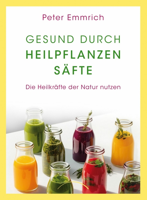 Gesund durch Heilpflanzens&auml;fte - Peter Emmrich
