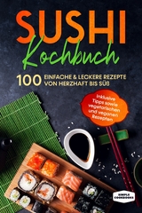 Sushi Kochbuch: 100 einfache & leckere Rezepte von herzhaft bis süß - Inklusive Tipps sowie vegetarischen und veganen Rezepten - Simple Cookbooks