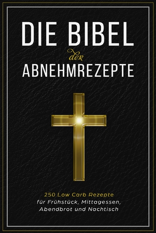 Die Bibel der Abnehmrezepte - 250 Low Carb Rezepte für Frühstück, Mittagessen, Abendbrot und Nachtisch
