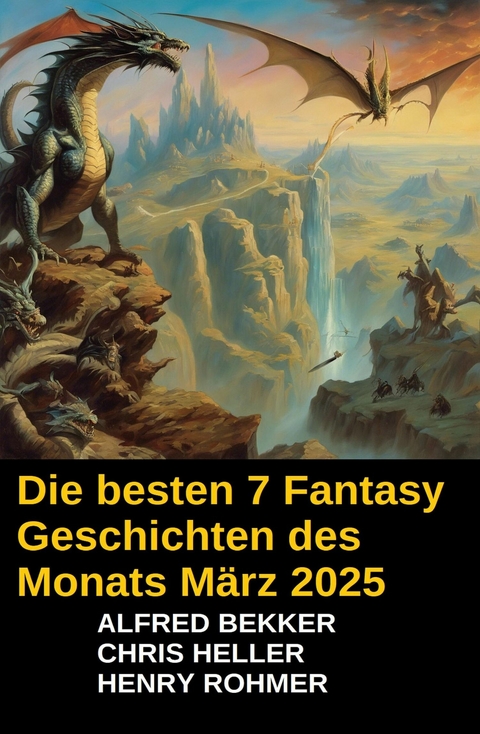 Die besten 7 Fantasy Geschichten des Monats M&auml;rz 2025 -  Alfred Bekker,  Chris Heller,  Henry Rohmer