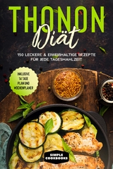 Thonon Di&auml;t: 150 leckere & eiwei&szlig;haltige Rezepte f&uuml;r jede Tagesmahlzeit - Inklusive 7 Tage Plan und Wochenplaner - Simple Cookbooks