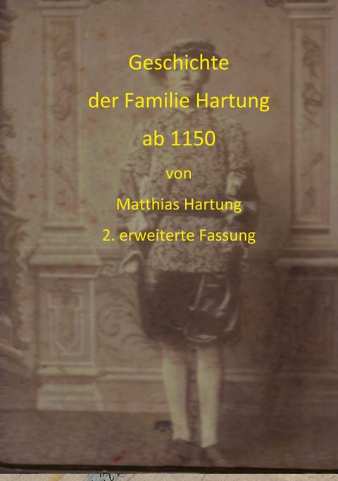 Geschichte der Familie Hartung ab 1150 -  Matthias Hartung