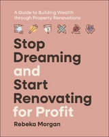 Stop Dreaming and Start Renovating for Profit - Rebeka Morgan