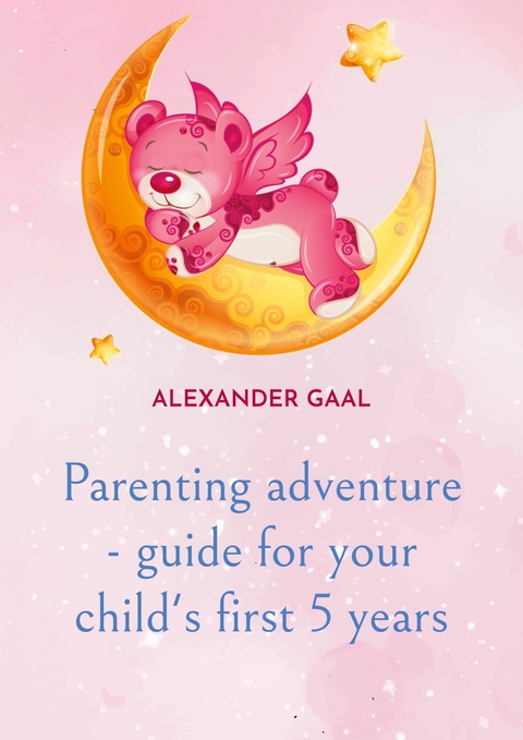 Parenting adventure - guide for your child&apos;s first 5 years -  Alexander Gaal