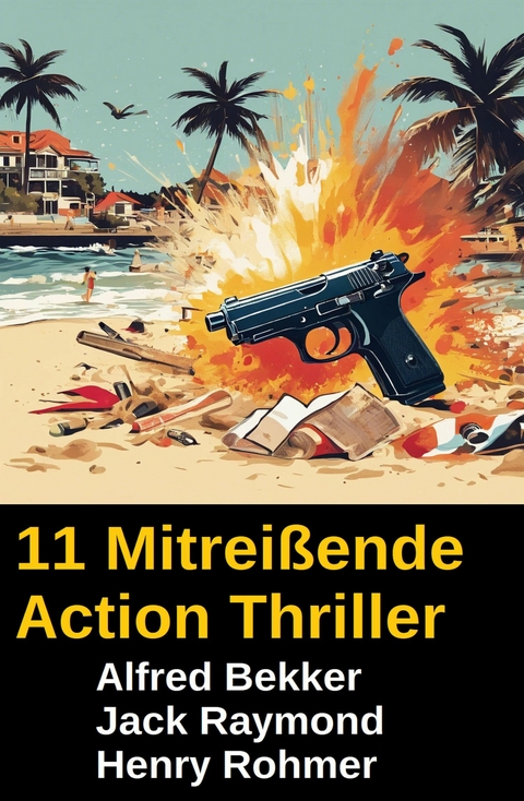 11 Mitrei&szlig;ende Action Thriller M&auml;rz 2025 -  Alfred Bekker,  Jack Raymond,  Henry Rohmer