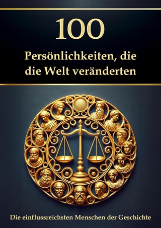 100 Persönlichkeiten, die die Welt veränderten – Die einflussreichsten Menschen der Geschichte