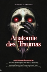 Anatomie des Traumas - Stefan Hensch, Christian D&ouml;rge, John Crowe, Marie Kamp, Andreas Ellefred, Alexander Merow, Antje Ippensen, Roland Heller, Bernd Teuber, Christopher T. Dabrowski, Heinrich Goetz, Michael Harte, Thorsten Roth, Paul Brandl, Hubert Hug, Benyamen Cepe, Christian Gallo