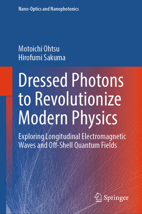 Dressed Photons to Revolutionize Modern Physics -  Motoichi Ohtsu,  Hirofumi Sakuma