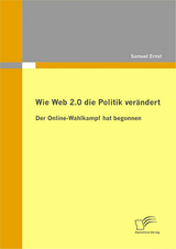 Wie Web 2.0 die Politik ver&auml;ndert: Der Online-Wahlkampf hat begonnen - Samuel Ernst