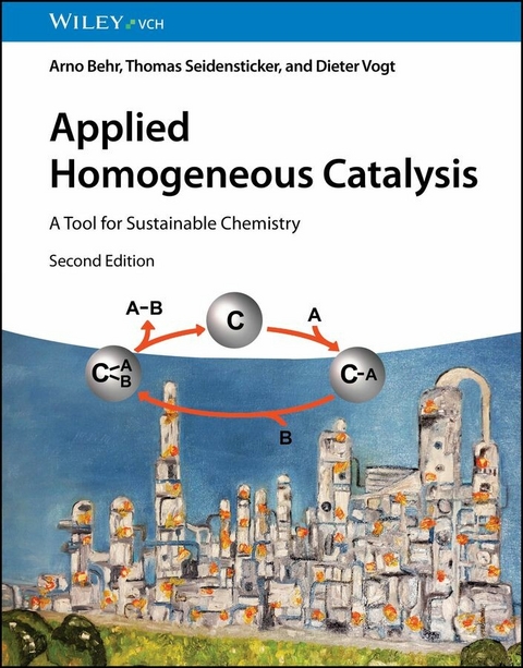 Applied Homogeneous Catalysis - Arno Behr, Thomas Seidensticker, Dieter Vogt